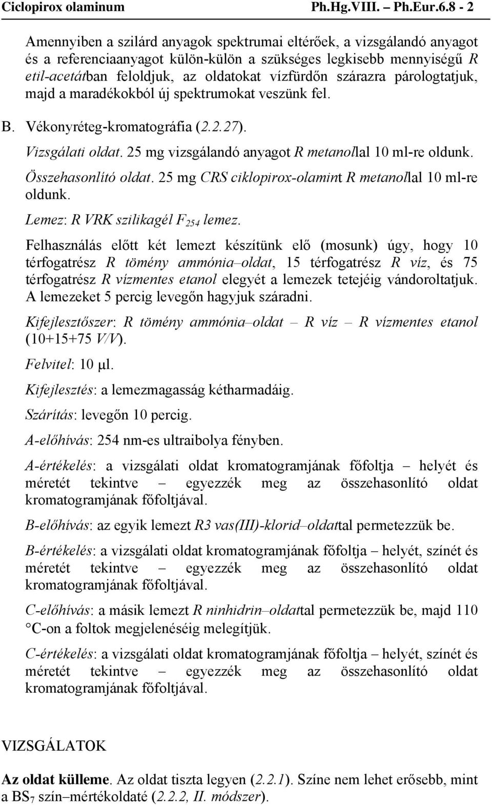 szárazra párologtatjuk, majd a maradékokból új spektrumokat veszünk fel. B. Vékonyréteg-kromatográfia (2.2.27). Vizsgálati oldat. 25 mg vizsgálandó anyagot R metanollal 10 ml-re oldunk.