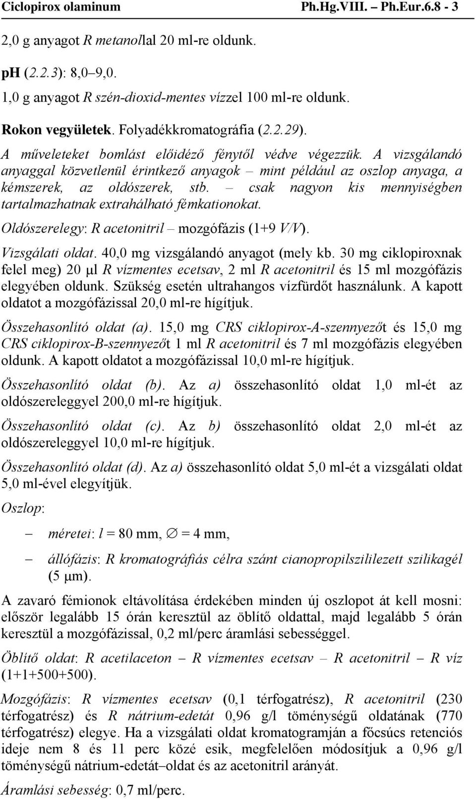 A vizsgálandó anyaggal közvetlenül érintkező anyagok mint például az oszlop anyaga, a kémszerek, az oldószerek, stb. csak nagyon kis mennyiségben tartalmazhatnak extrahálható fémkationokat.