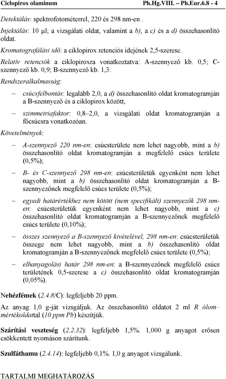 Rendszeralkalmasság: csúcsfelbontás: legalább 2,0, a d) összehasonlító oldat kromatogramján a B-szennyező és a ciklopirox között, szimmetriafaktor: 0,8 2,0, a vizsgálati oldat kromatogramján a