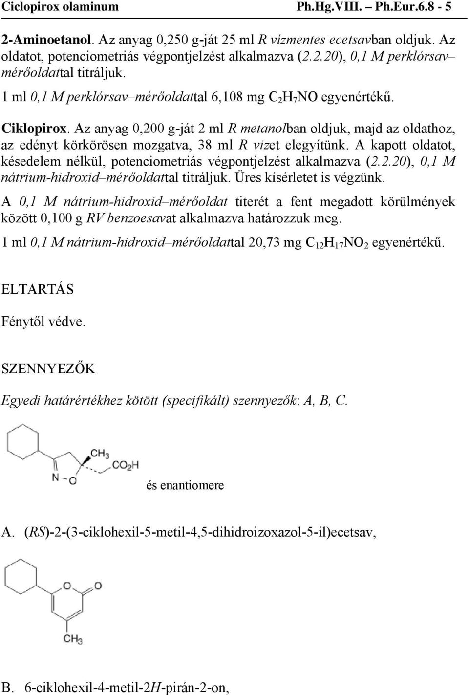 Az anyag 0,200 g-ját 2 ml R metanolban oldjuk, majd az oldathoz, az edényt körkörösen mozgatva, 38 ml R vizet elegyítünk.