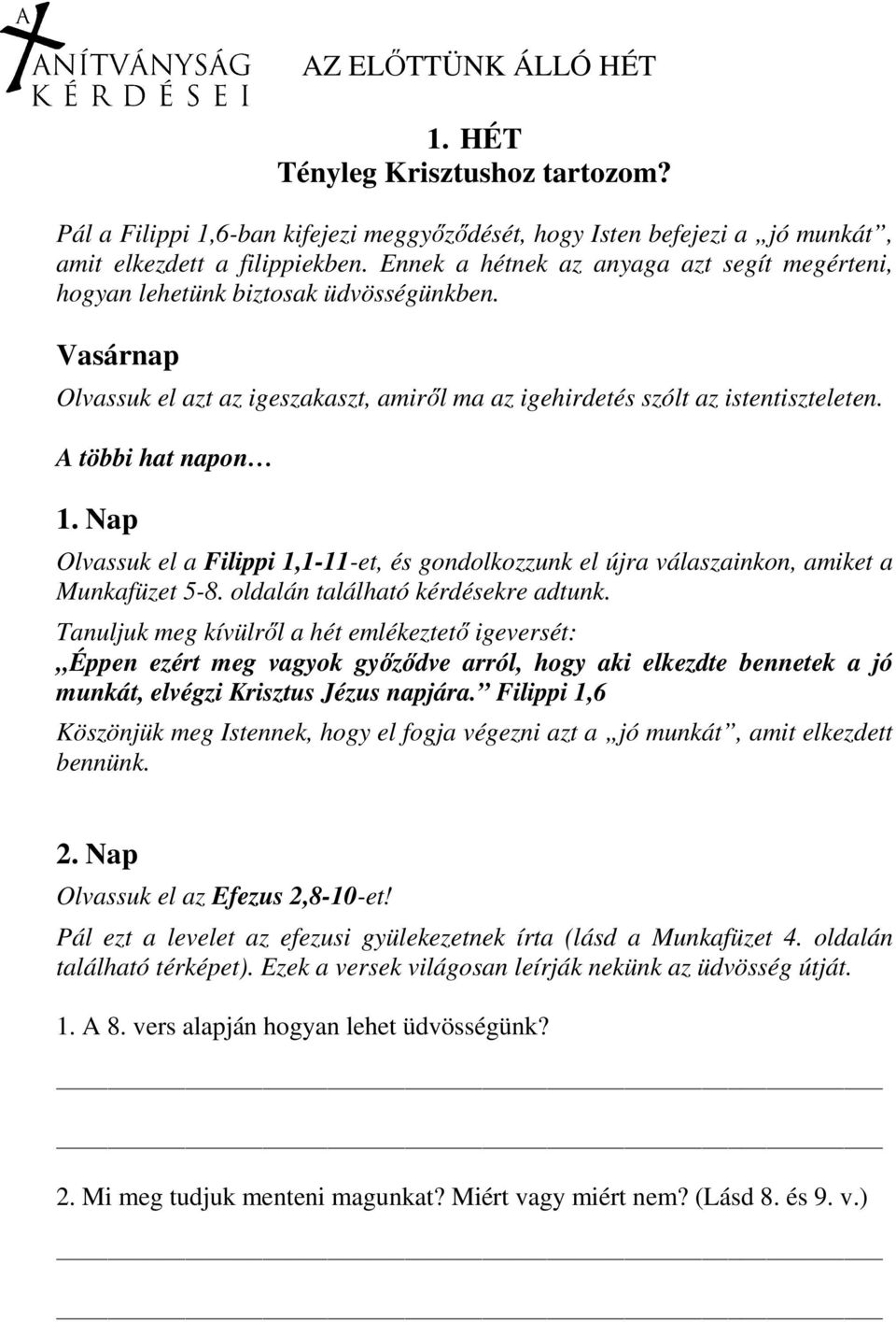 Nap Olvassuk el a Filippi 1,1-11-et, és gondolkozzunk el újra válaszainkon, amiket a Munkafüzet 5-8. oldalán található kérdésekre adtunk.