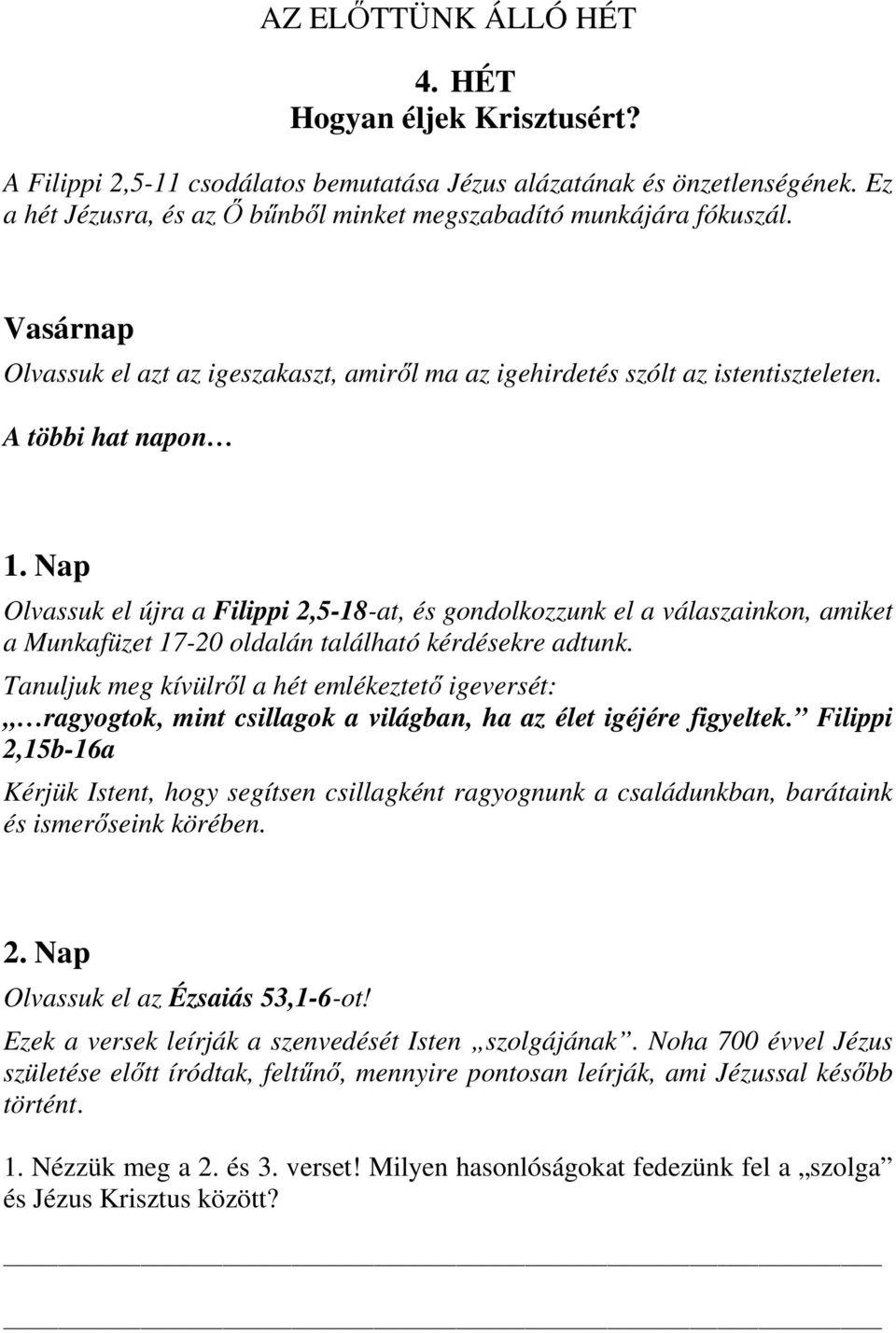 Nap Olvassuk el újra a Filippi 2,5-18-at, és gondolkozzunk el a válaszainkon, amiket a Munkafüzet 17-20 oldalán található kérdésekre adtunk.