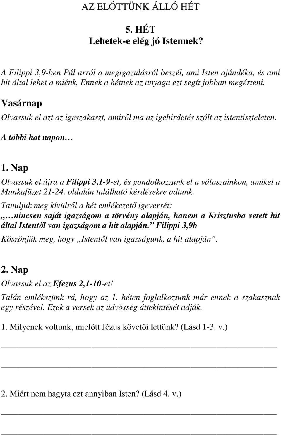 Nap Olvassuk el újra a Filippi 3,1-9-et, és gondolkozzunk el a válaszainkon, amiket a Munkafüzet 21-24. oldalán található kérdésekre adtunk.