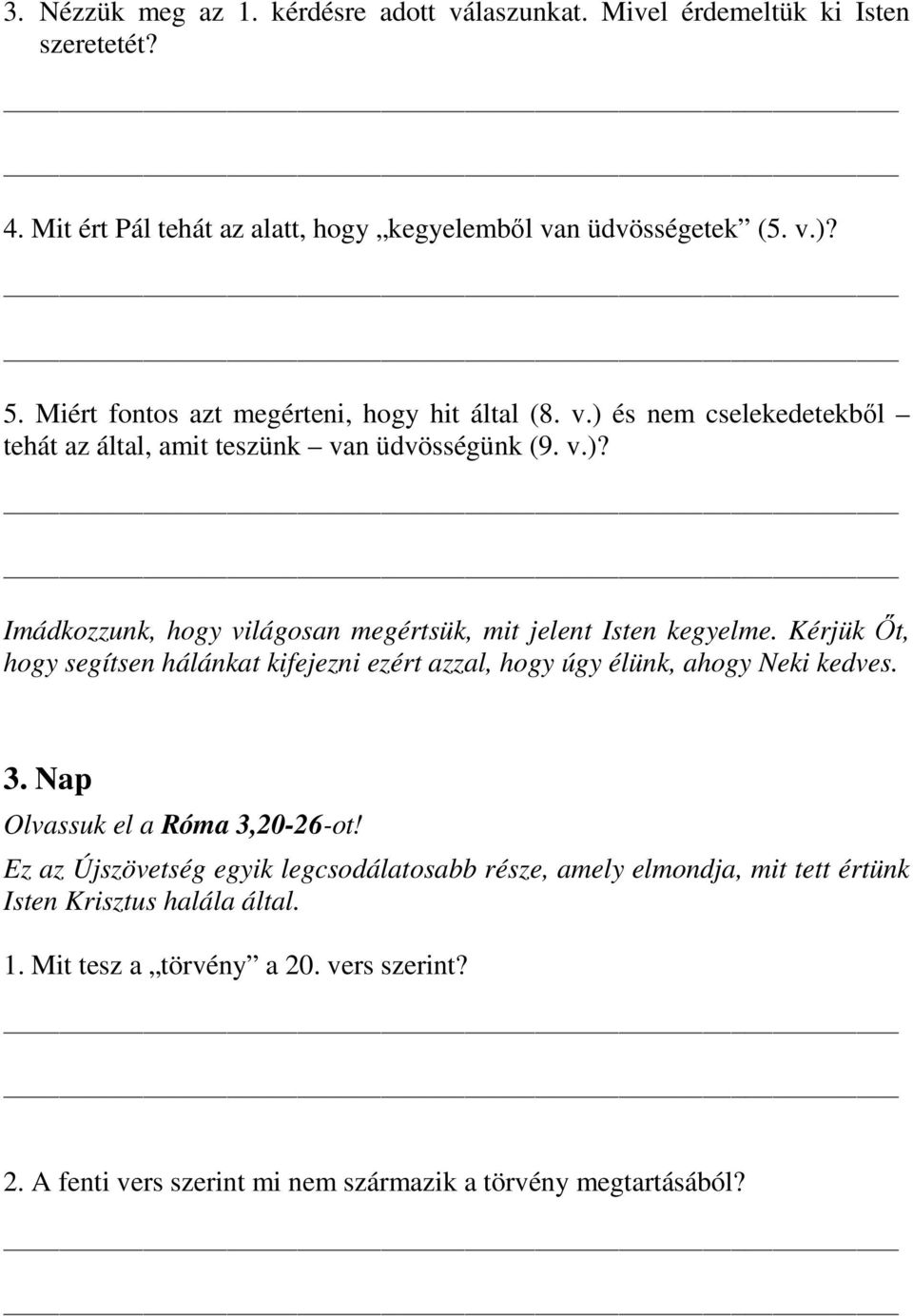 Kérjük Őt, hogy segítsen hálánkat kifejezni ezért azzal, hogy úgy élünk, ahogy Neki kedves. 3. Nap Olvassuk el a Róma 3,20-26-ot!