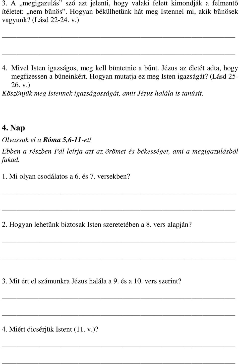 ) Köszönjük meg Istennek igazságosságát, amit Jézus halála is tanúsít. 4. Nap Olvassuk el a Róma 5,6-11-et!