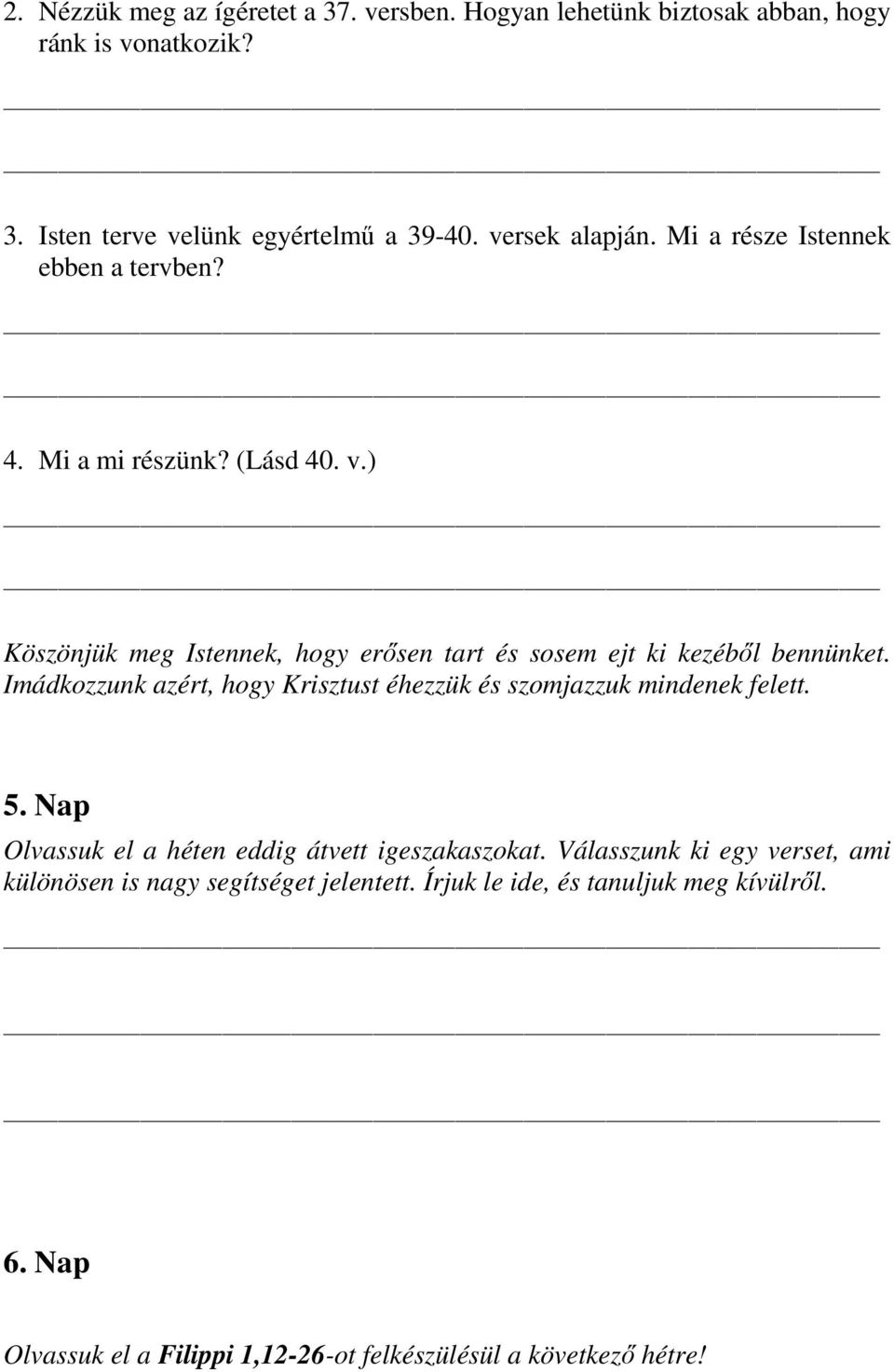 ) Köszönjük meg Istennek, hogy erősen tart és sosem ejt ki kezéből bennünket. Imádkozzunk azért, hogy Krisztust éhezzük és szomjazzuk mindenek felett. 5.