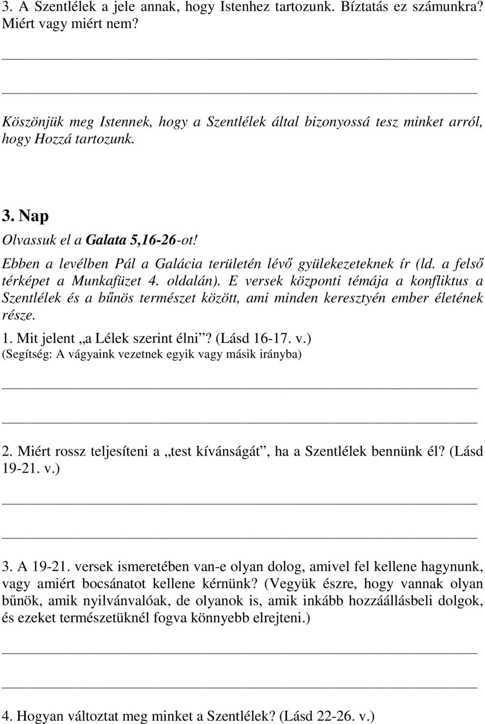 E versek központi témája a konfliktus a Szentlélek és a bűnös természet között, ami minden keresztyén ember életének része. 1. Mit jelent a Lélek szerint élni? (Lásd 16-17. v.) (Segítség: A vágyaink vezetnek egyik vagy másik irányba) 2.