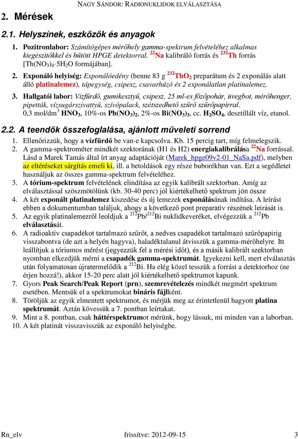 Na kalibráló forrás és 232 Th forrás [Th(NO 3 ) 4 5H 2 O formájában]. 2. Exponáló helyiség: Exponálóedény (benne 83 g 232 ThO 2 preparátum és 2 exponálás alatt álló platinalemez), tápegység, csipesz, csavarhúzó és 2 exponálatlan platinalemez.