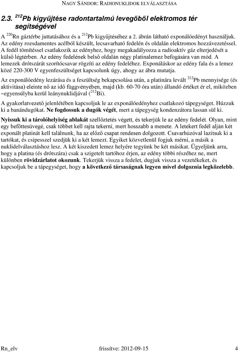 A fedél tömítéssel csatlakozik az edényhez, hogy megakadályozza a radioaktív gáz elterjedését a külső légtérben. Az edény fedelének belső oldalán négy platinalemez befogására van mód.