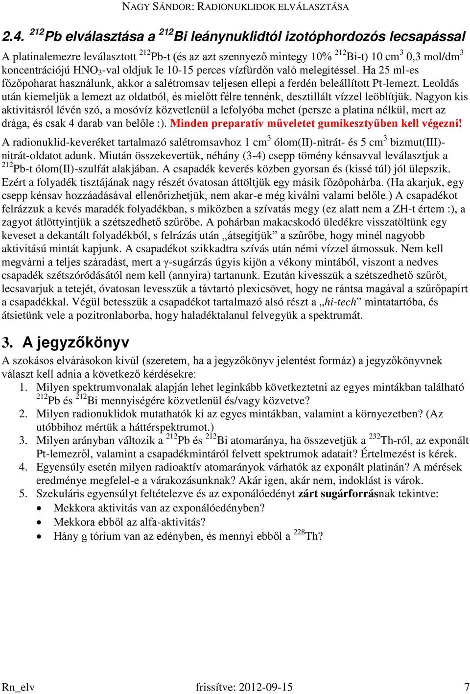 Leoldás után kiemeljük a lemezt az oldatból, és mielőtt félre tennénk, desztillált vízzel leöblítjük.