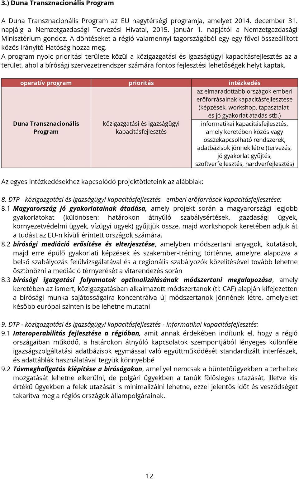 A program nyolc prioritási területe közül a közigazgatási és igazságügyi kapacitásfejlesztés az a terület, ahol a bírósági szervezetrendszer számára fontos fejlesztési lehetőségek helyt kaptak.