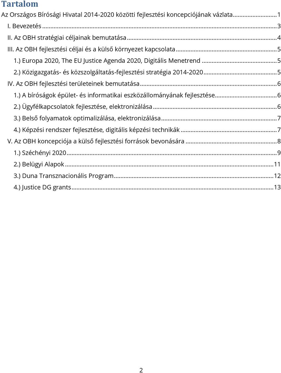 ) Közigazgatás- és közszolgáltatás-fejlesztési stratégia 2014-2020... 5 IV. Az OBH fejlesztési területeinek bemutatása... 6 1.) A bíróságok épület- és informatikai eszközállományának fejlesztése... 6 2.