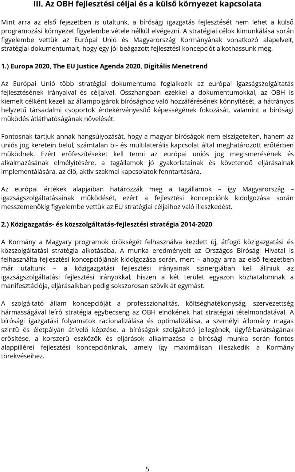 A stratégiai célok kimunkálása során figyelembe vettük az Európai Unió és Magyarország Kormányának vonatkozó alapelveit, stratégiai dokumentumait, hogy egy jól beágazott fejlesztési koncepciót