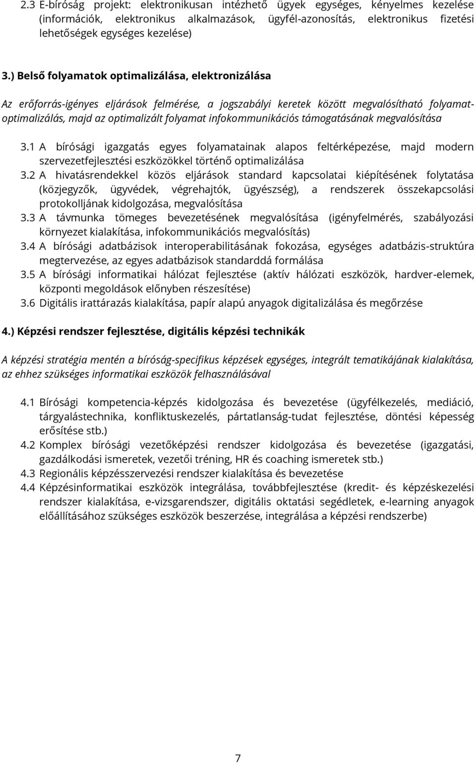 infokommunikációs támogatásának megvalósítása 3.1 A bírósági igazgatás egyes folyamatainak alapos feltérképezése, majd modern szervezetfejlesztési eszközökkel történő optimalizálása 3.
