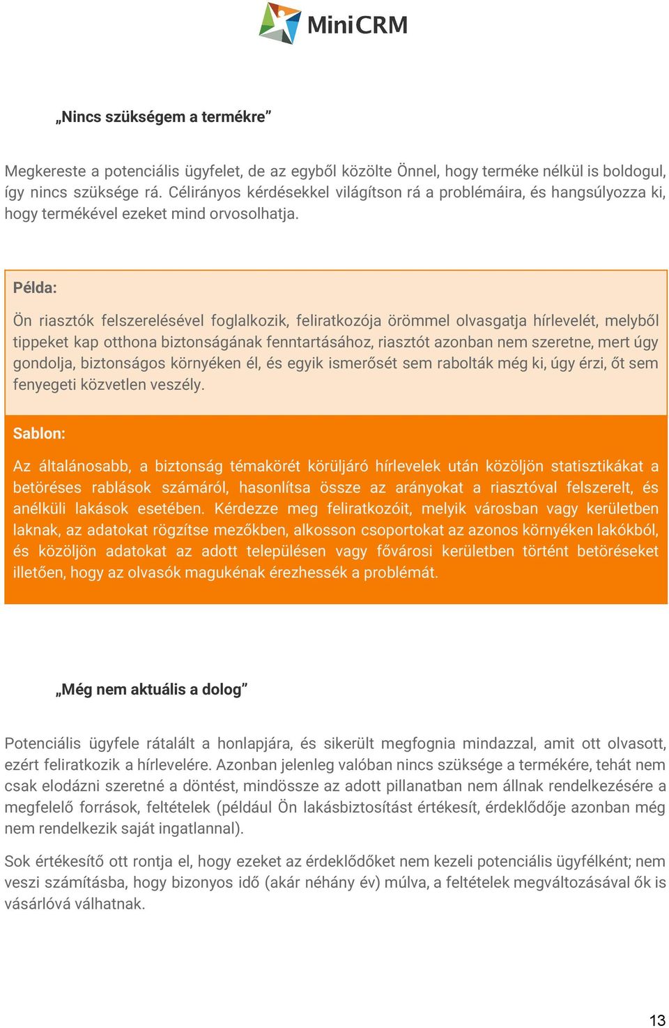 Példa: Ön riasztók felszerelésével foglalkozik, feliratkozója örömmel olvasgatja hírlevelét, melyből tippeket kap otthona biztonságának fenntartásához, riasztót azonban nem szeretne, mert úgy