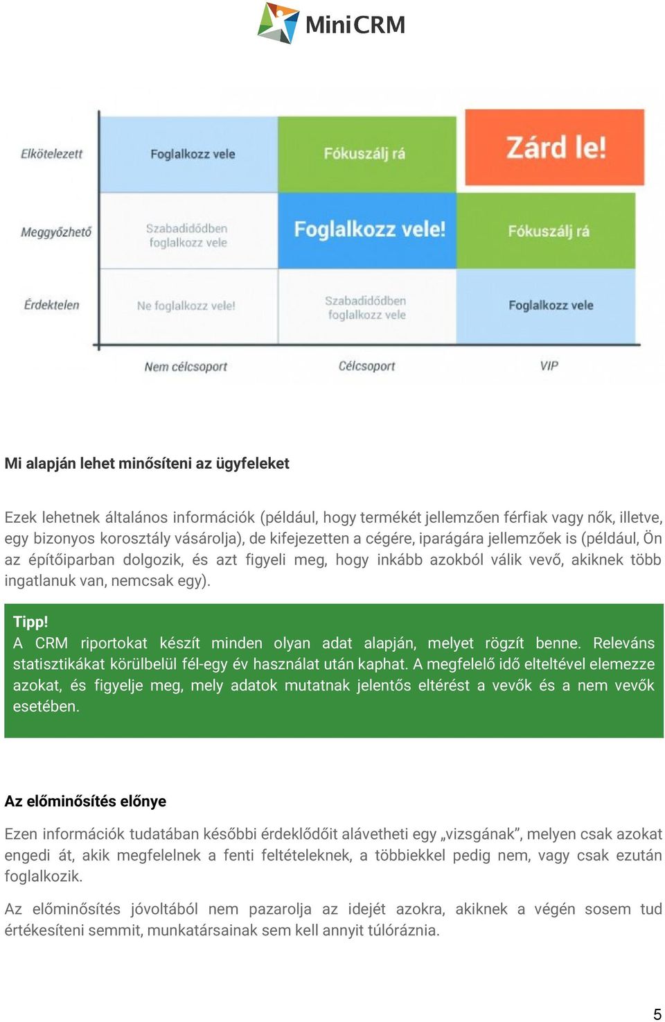 A CRM riportokat készít minden olyan adat alapján, melyet rögzít benne. Releváns statisztikákat körülbelül fél-egy év használat után kaphat.