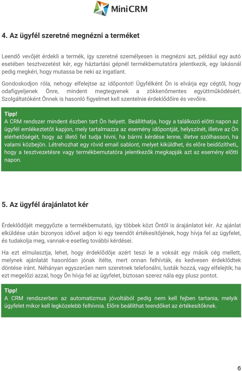 Ügyfélként Ön is elvárja egy cégtől, hogy odafigyeljenek Önre, mindent megtegyenek a zökkenőmentes együttműködésért. Szolgáltatóként Önnek is hasonló figyelmet kell szentelnie érdeklődőire és vevőire.