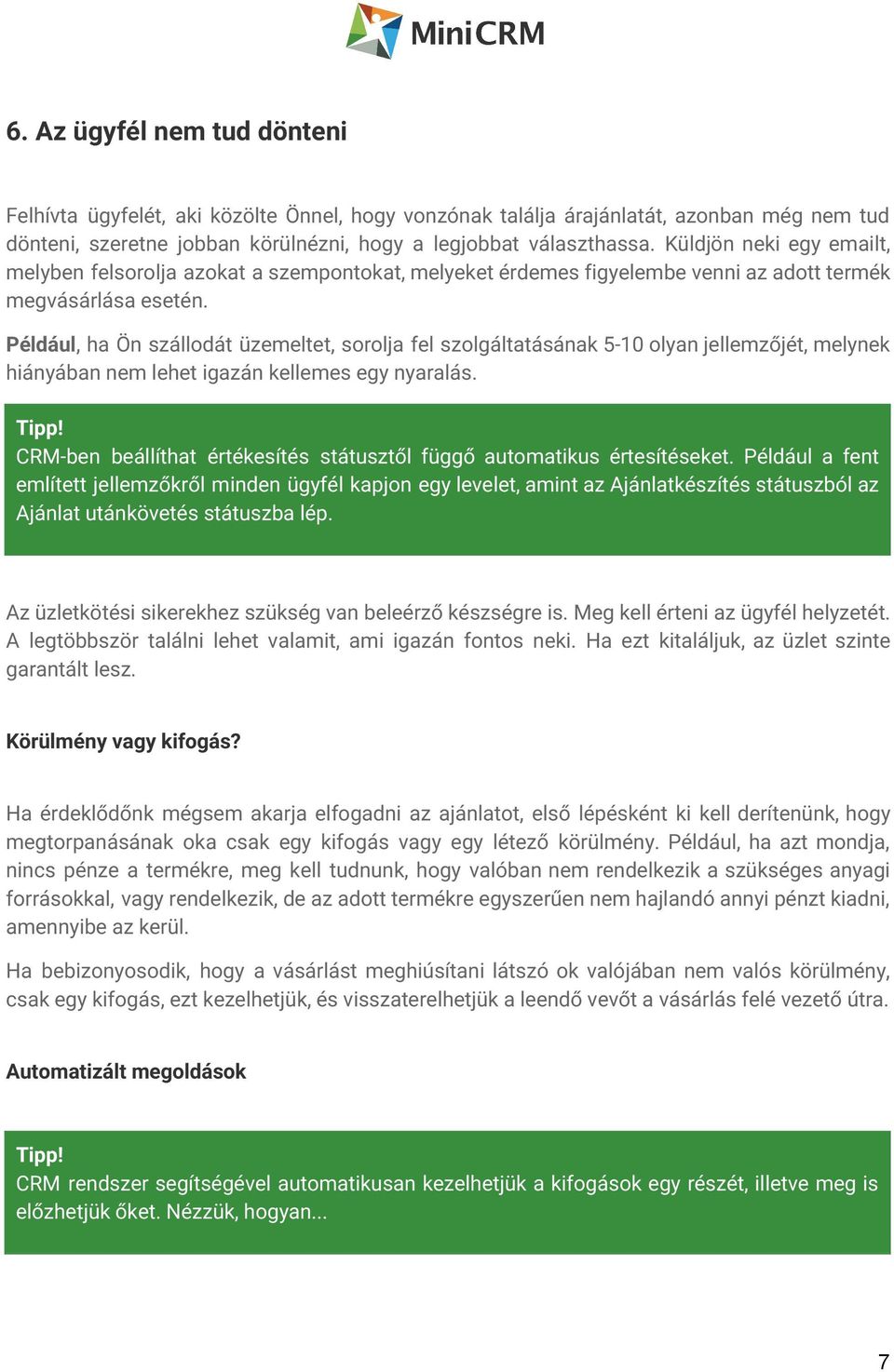 Például, ha Ön szállodát üzemeltet, sorolja fel szolgáltatásának 5-10 olyan jellemzőjét, melynek hiányában nem lehet igazán kellemes egy nyaralás.