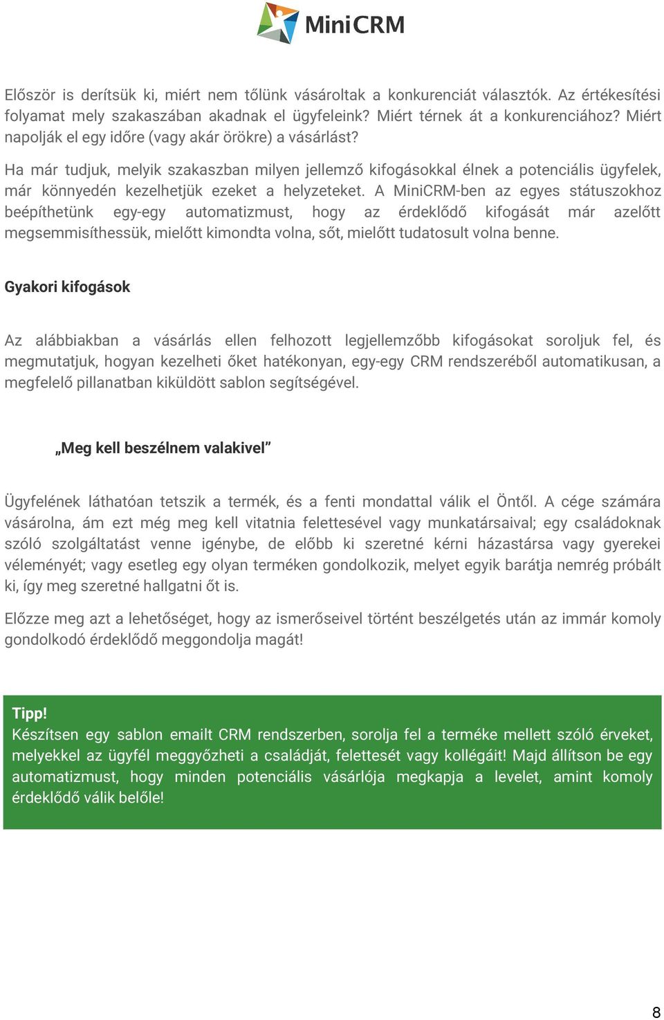 A MiniCRM-ben az egyes státuszokhoz beépíthetünk egy-egy automatizmust, hogy az érdeklődő kifogását már azelőtt megsemmisíthessük, mielőtt kimondta volna, sőt, mielőtt tudatosult volna benne.