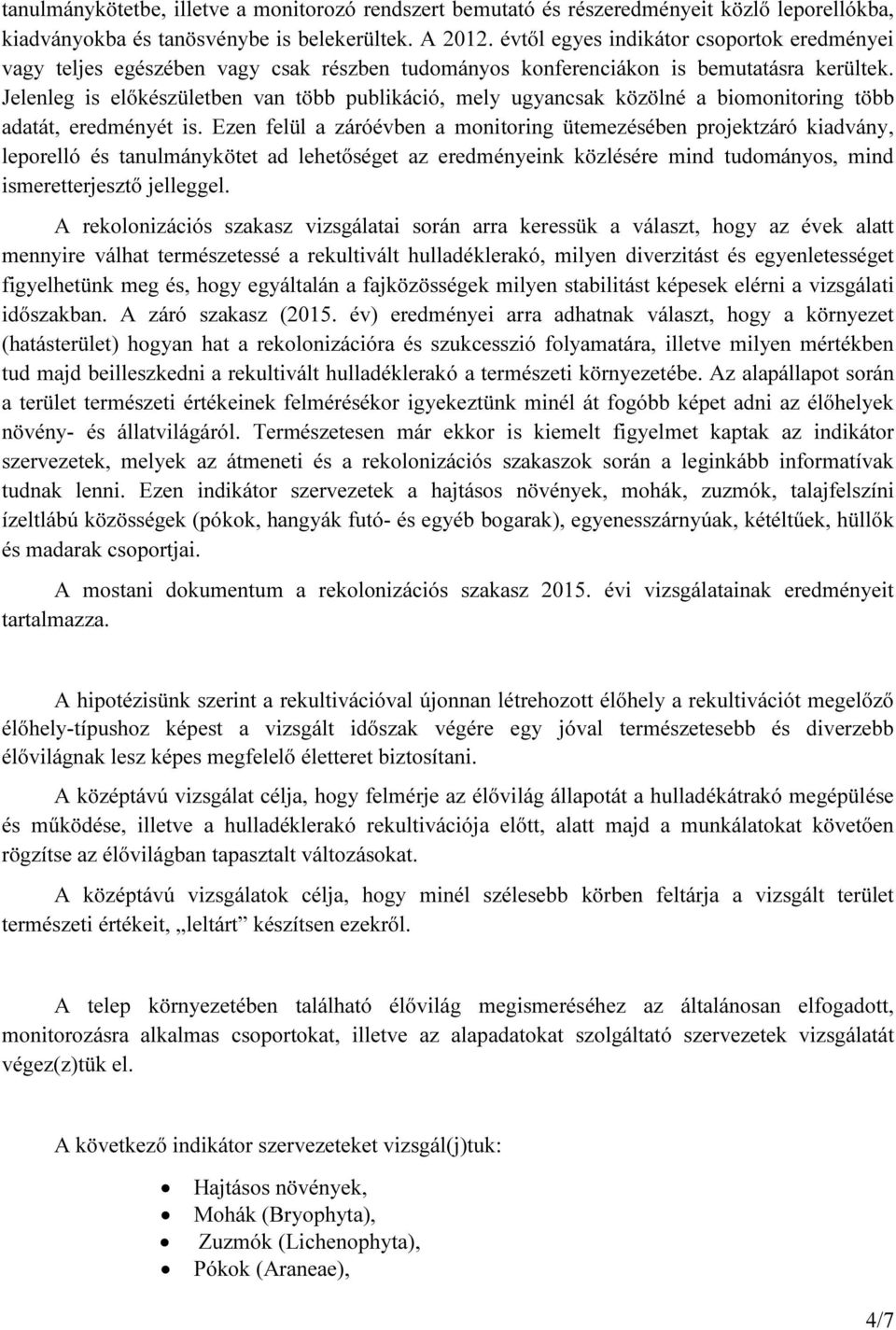 Jelenleg is előkészületben van több publikáció, mely ugyancsak közölné a biomonitoring több adatát, eredményét is.