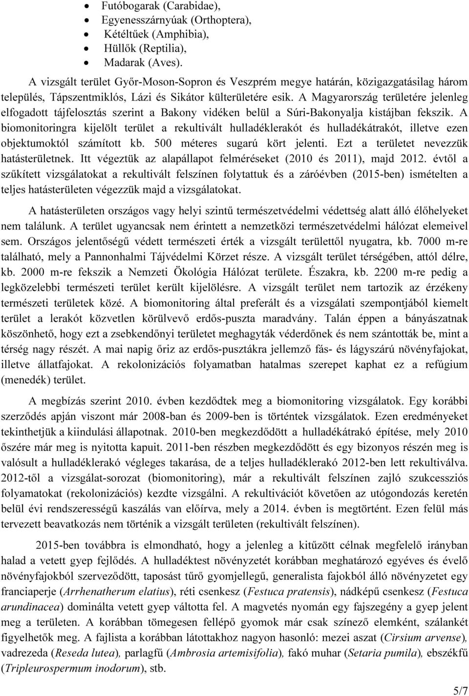 A Magyarország területére jelenleg elfogadott tájfelosztás szerint a Bakony vidéken belül a Súri-Bakonyalja kistájban fekszik.