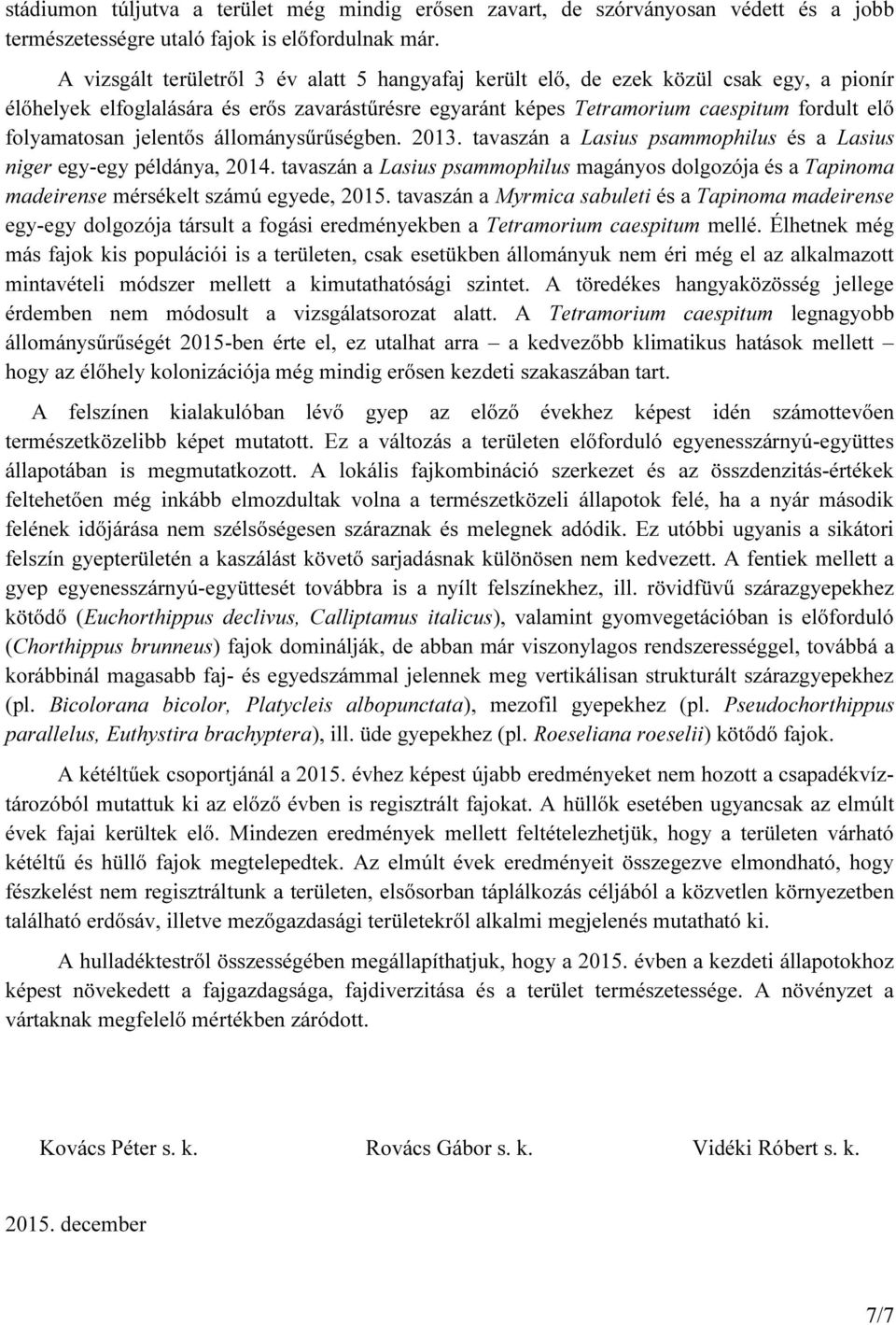 jelentős állománysűrűségben. 2013. tavaszán a Lasius psammophilus és a Lasius niger egy-egy példánya, 2014.