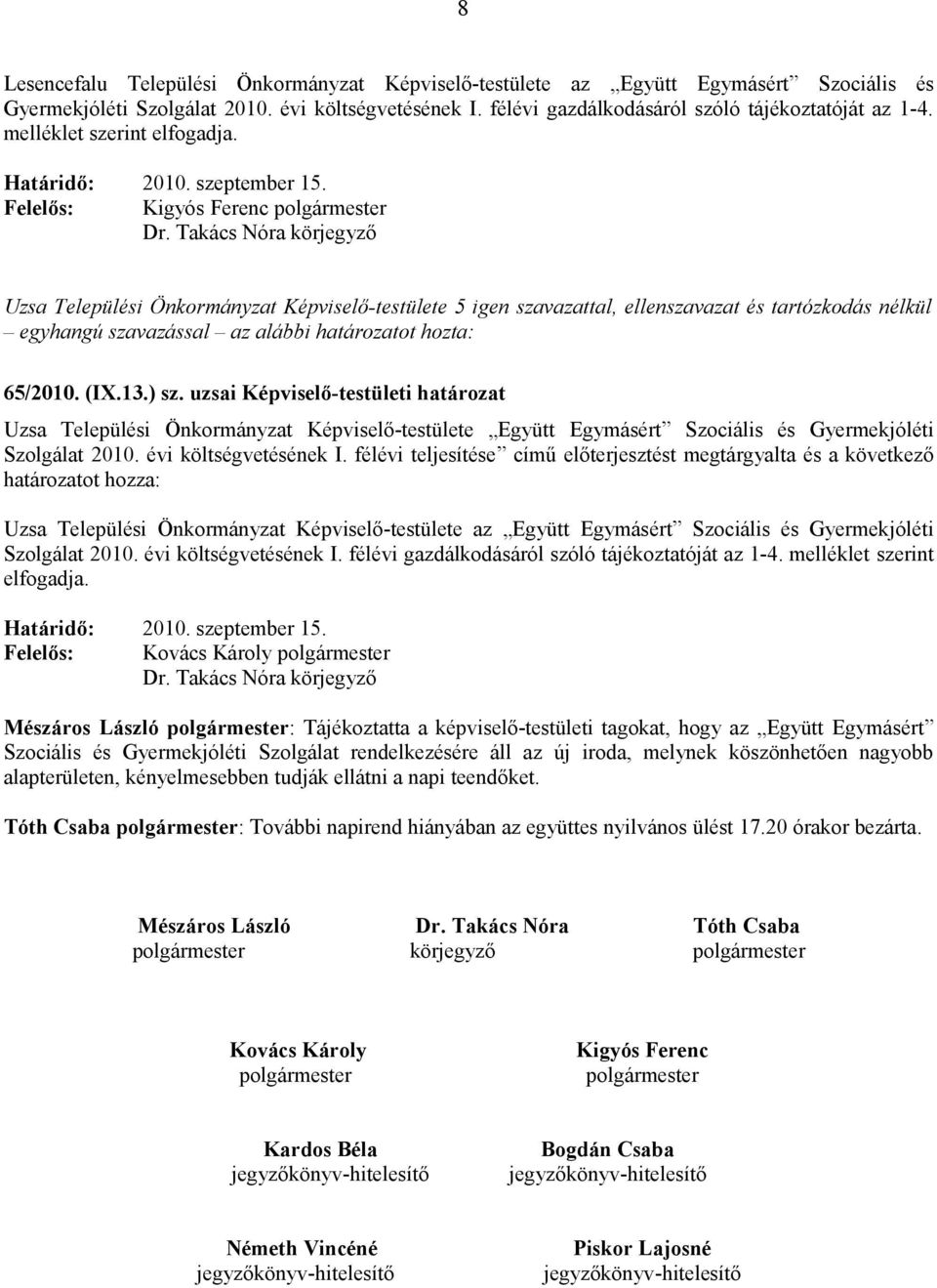 Takács Nóra körjegyző Uzsa Települési Önkormányzat Képviselő-testülete 5 igen szavazattal, ellenszavazat és tartózkodás nélkül egyhangú szavazással az alábbi határozatot hozta: 65/2010. (IX.13.) sz.