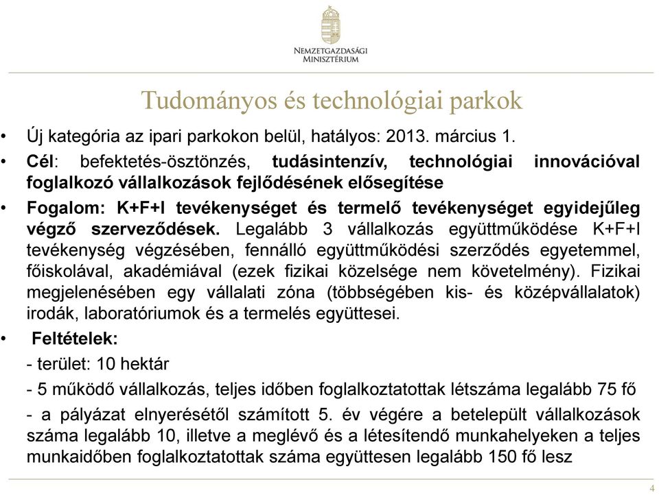 szerveződések. Legalább 3 vállalkozás együttműködése K+F+I tevékenység végzésében, fennálló együttműködési szerződés egyetemmel, főiskolával, akadémiával (ezek fizikai közelsége nem követelmény).