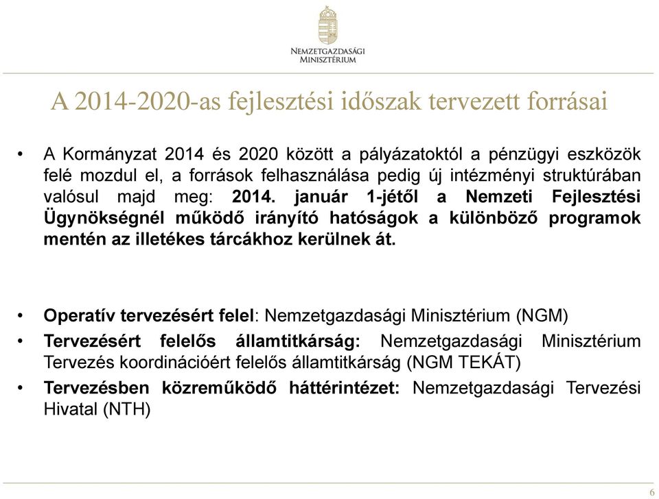 január 1-jétől a Nemzeti Fejlesztési Ügynökségnél működő irányító hatóságok a különböző programok mentén az illetékes tárcákhoz kerülnek át.