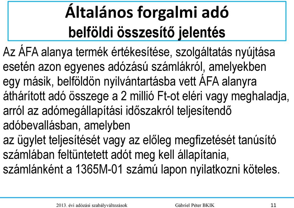 arról az adómegállapítási időszakról teljesítendő adóbevallásban, amelyben az ügylet teljesítését vagy az előleg megfizetését tanúsító
