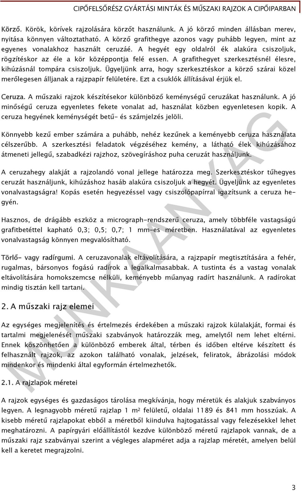 A grafithegyet szerkesztésnél élesre, kihúzásnál tompára csiszoljuk. Ügyeljünk arra, hogy szerkesztéskor a körző szárai közel merőlegesen álljanak a rajzpapír felületére.