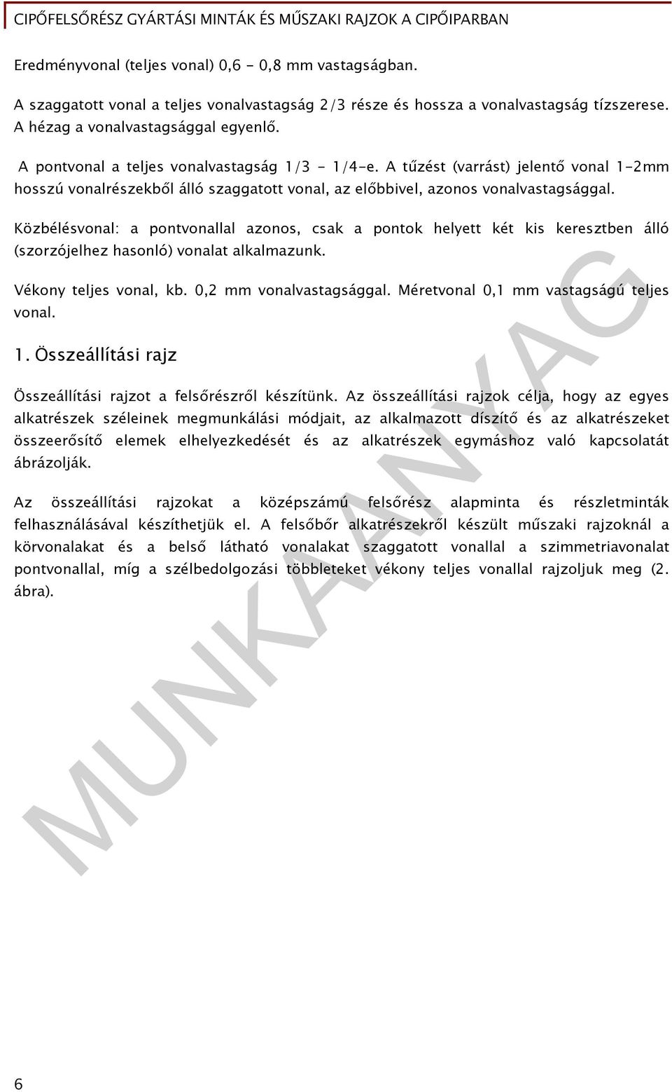 Közbélésvonal: a pontvonallal azonos, csak a pontok helyett két kis keresztben álló (szorzójelhez hasonló) vonalat alkalmazunk. Vékony teljes vonal, kb. 0,2 mm vonalvastagsággal.