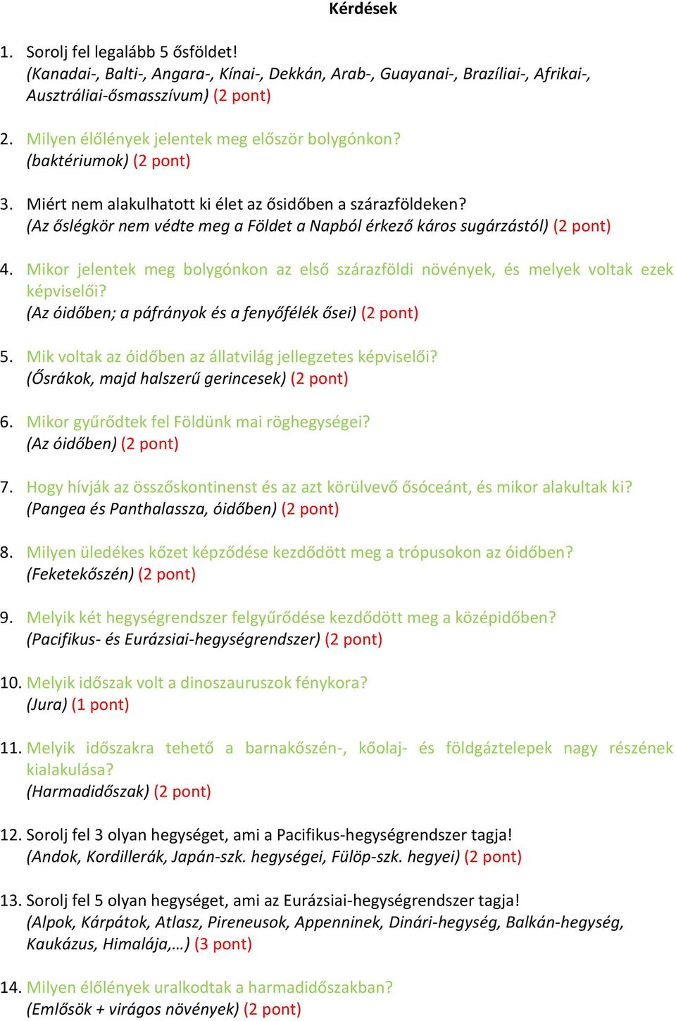 (Az őslégkör nem védte meg a Földet a Napból érkező káros sugárzástól) (2 pont) 4. Mikor jelentek meg bolygónkon az első szárazföldi növények, és melyek voltak ezek képviselői?