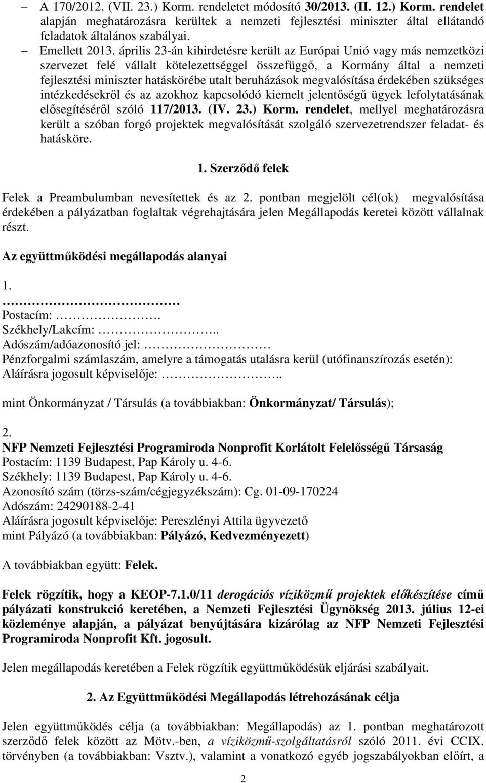 április 23-án kihirdetésre került az Európai Unió vagy más nemzetközi szervezet felé vállalt kötelezettséggel összefüggő, a Kormány által a nemzeti fejlesztési miniszter hatáskörébe utalt beruházások