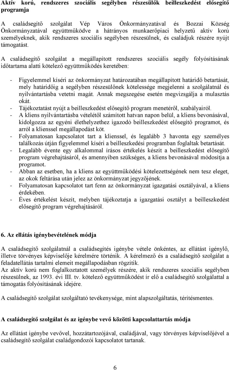 A családsegítő szolgálat a megállapított rendszeres szociális segély folyósításának időtartama alatti kötelező együttműködés keretében: - Figyelemmel kíséri az önkormányzat határozatában