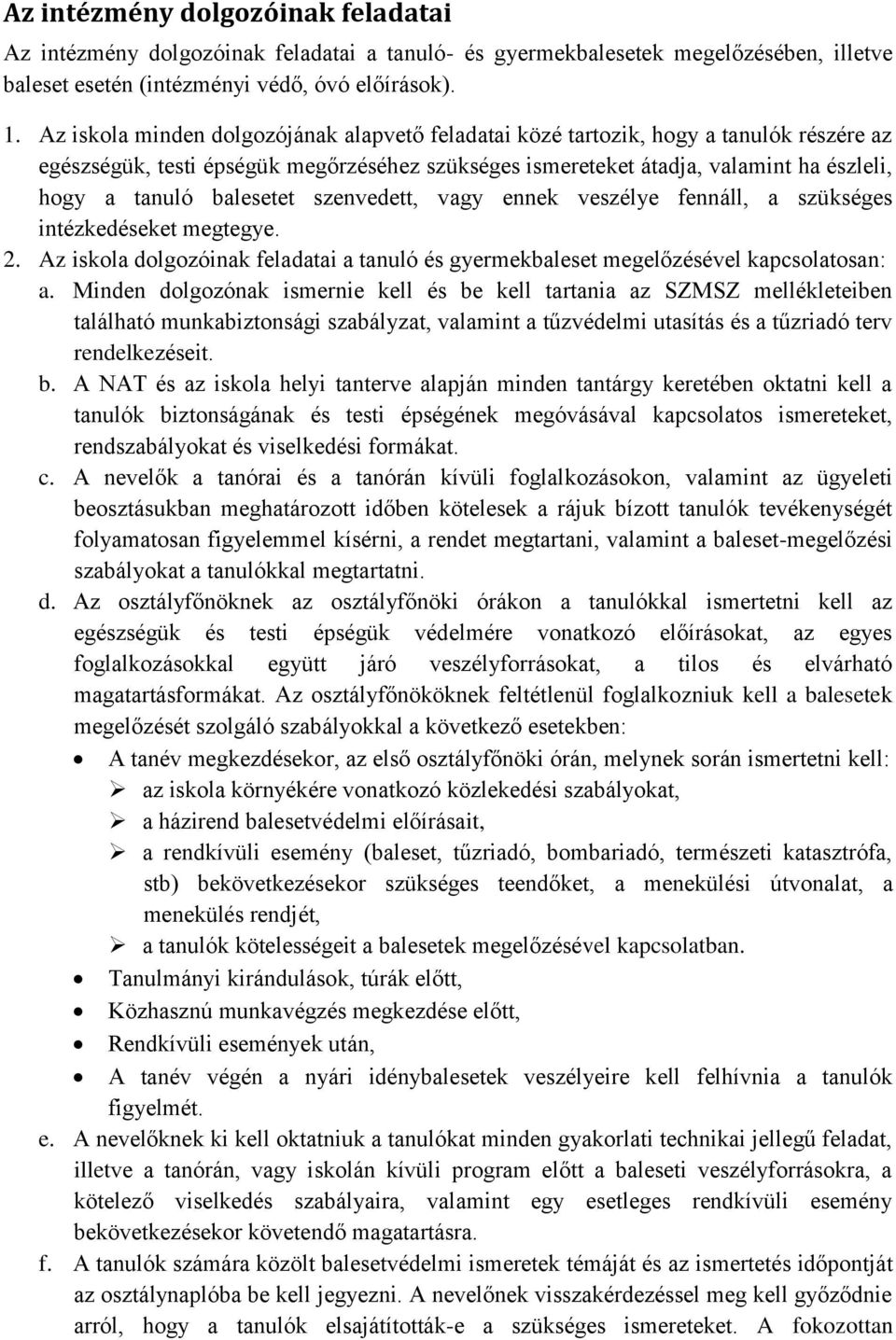 balesetet szenvedett, vagy ennek veszélye fennáll, a szükséges intézkedéseket megtegye. 2. Az iskola dolgozóinak feladatai a tanuló és gyermekbaleset megelőzésével kapcsolatosan: a.