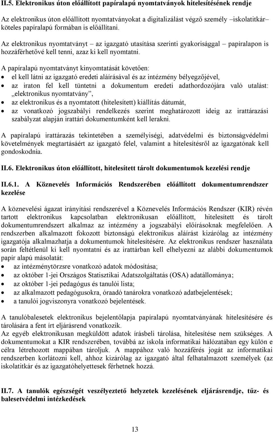 A papíralapú nyomtatványt kinyomtatását követően: el kell látni az igazgató eredeti aláírásával és az intézmény bélyegzőjével, az iraton fel kell tüntetni a dokumentum eredeti adathordozójára való