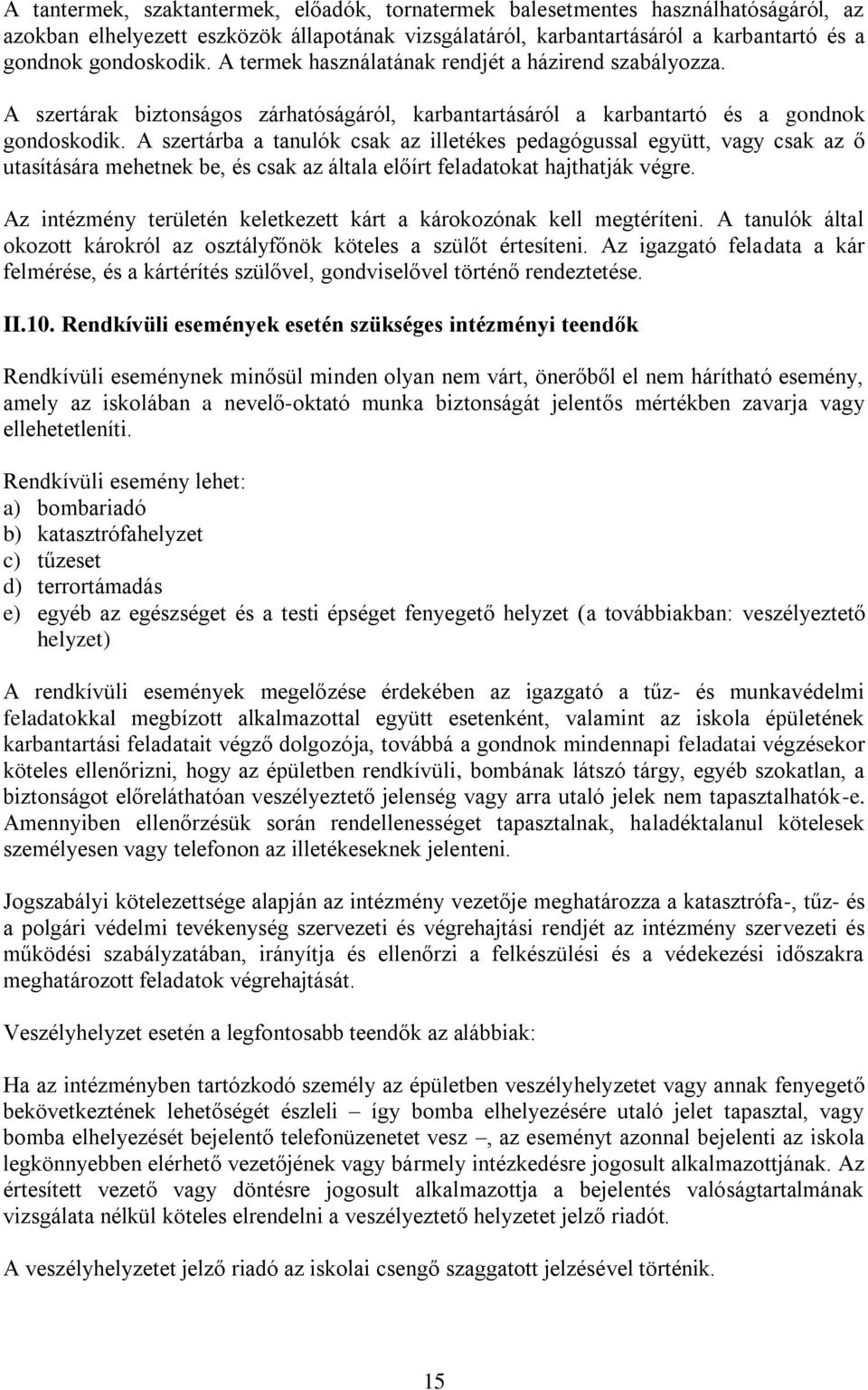 A szertárba a tanulók csak az illetékes pedagógussal együtt, vagy csak az ő utasítására mehetnek be, és csak az általa előírt feladatokat hajthatják végre.