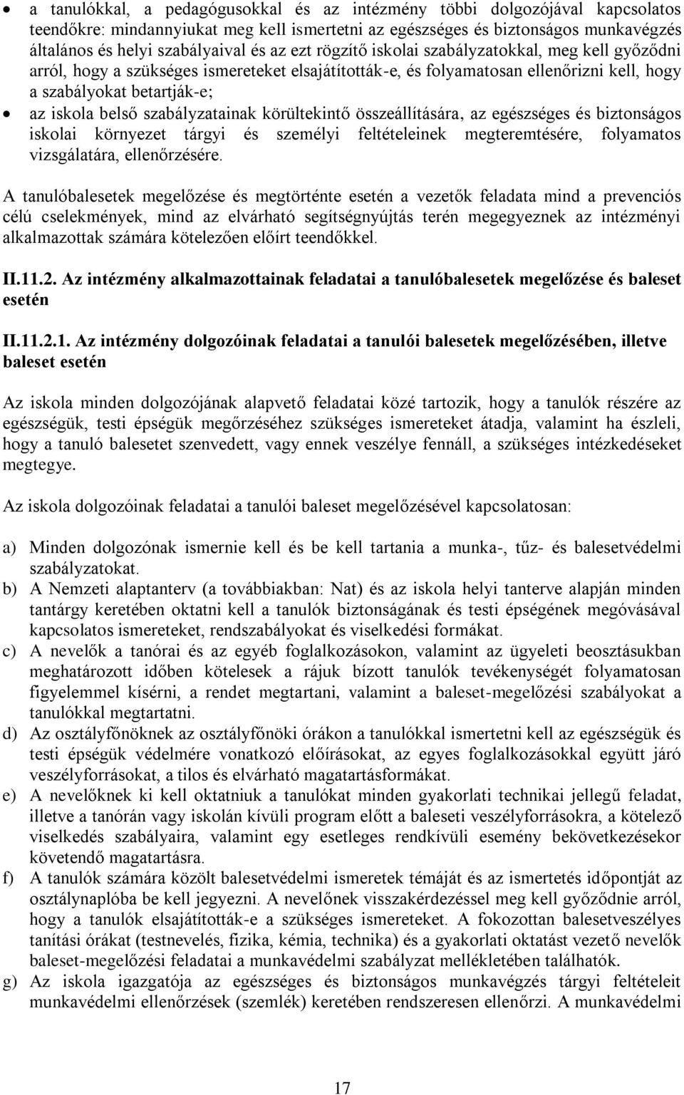 szabályzatainak körültekintő összeállítására, az egészséges és biztonságos iskolai környezet tárgyi és személyi feltételeinek megteremtésére, folyamatos vizsgálatára, ellenőrzésére.