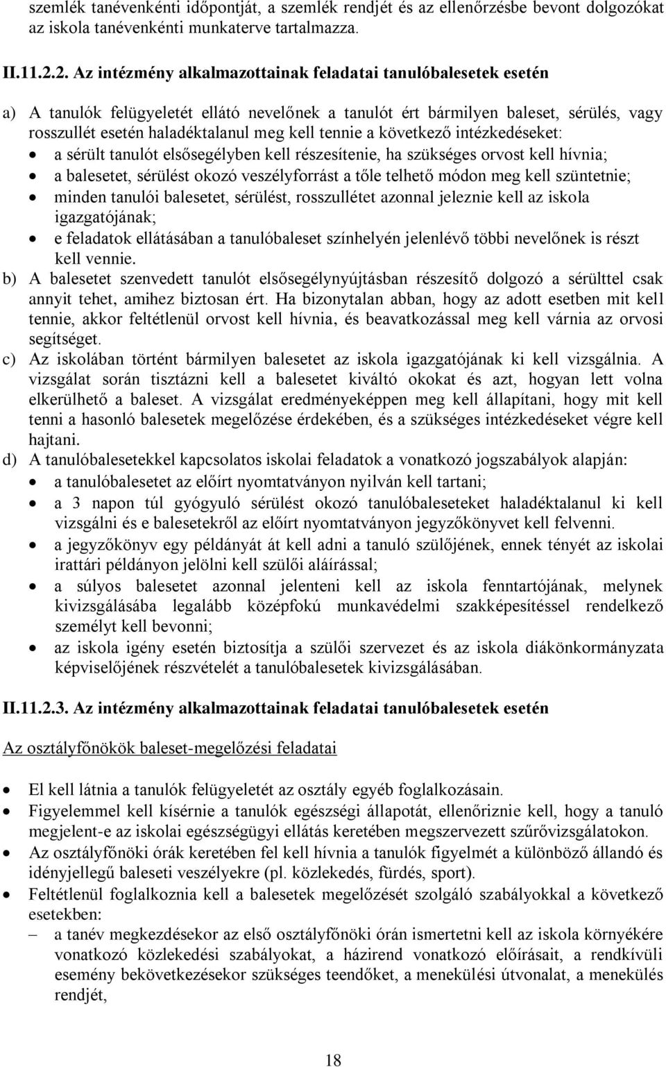 tennie a következő intézkedéseket: a sérült tanulót elsősegélyben kell részesítenie, ha szükséges orvost kell hívnia; a balesetet, sérülést okozó veszélyforrást a tőle telhető módon meg kell