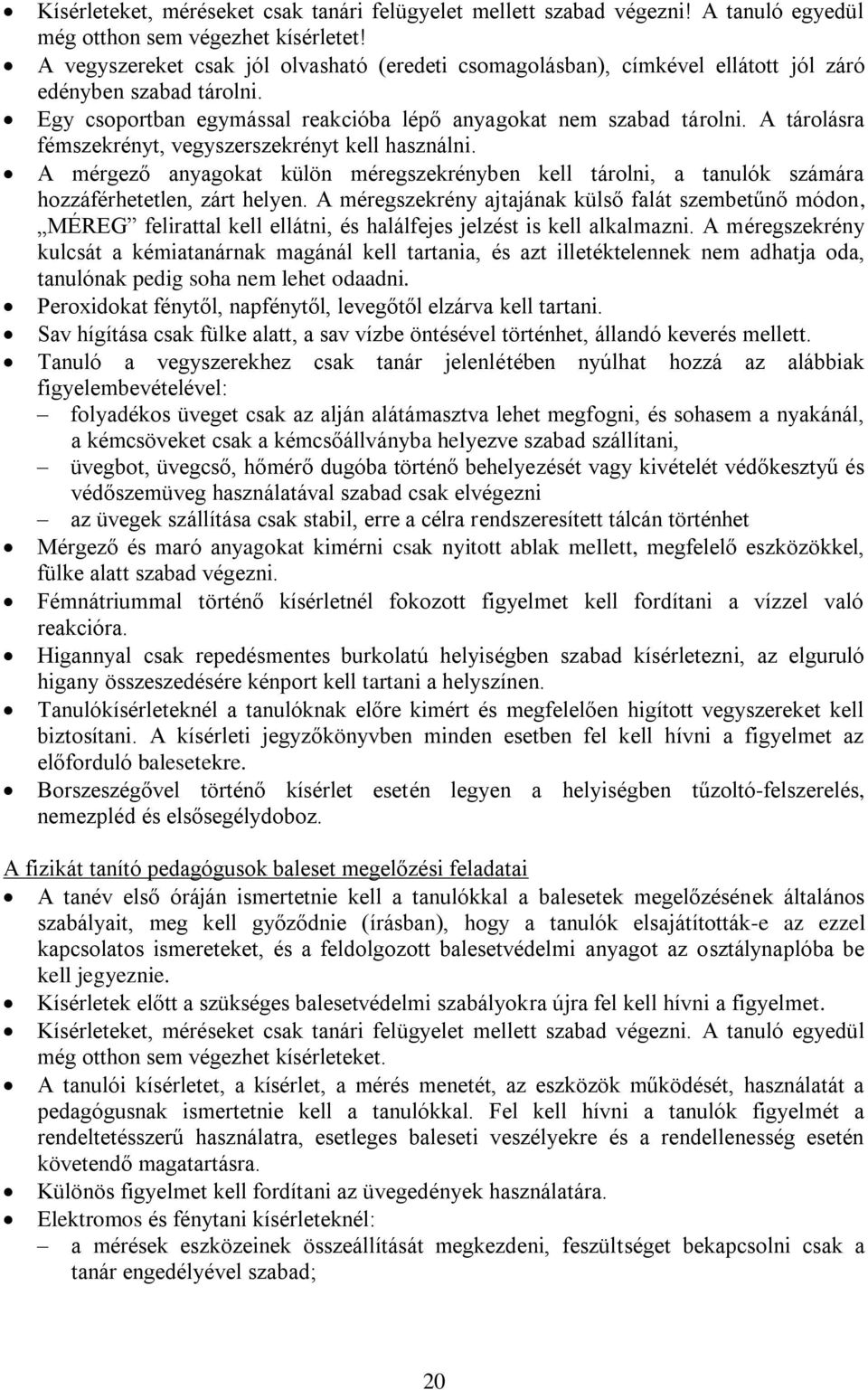 A tárolásra fémszekrényt, vegyszerszekrényt kell használni. A mérgező anyagokat külön méregszekrényben kell tárolni, a tanulók számára hozzáférhetetlen, zárt helyen.