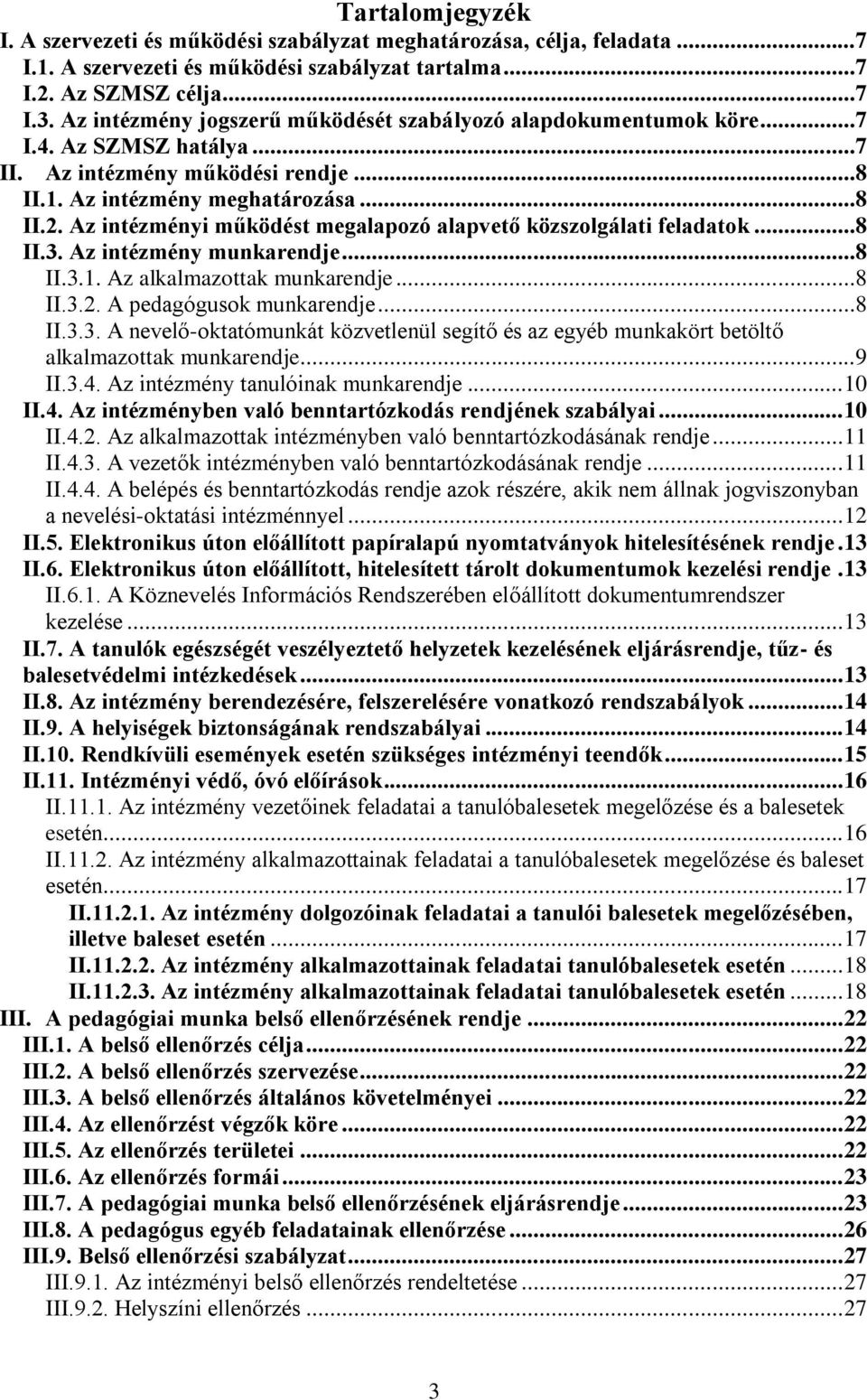 Az intézményi működést megalapozó alapvető közszolgálati feladatok...8 II.3. Az intézmény munkarendje...8 II.3.1. Az alkalmazottak munkarendje...8 II.3.2. A pedagógusok munkarendje...8 II.3.3. A nevelő-oktatómunkát közvetlenül segítő és az egyéb munkakört betöltő alkalmazottak munkarendje.