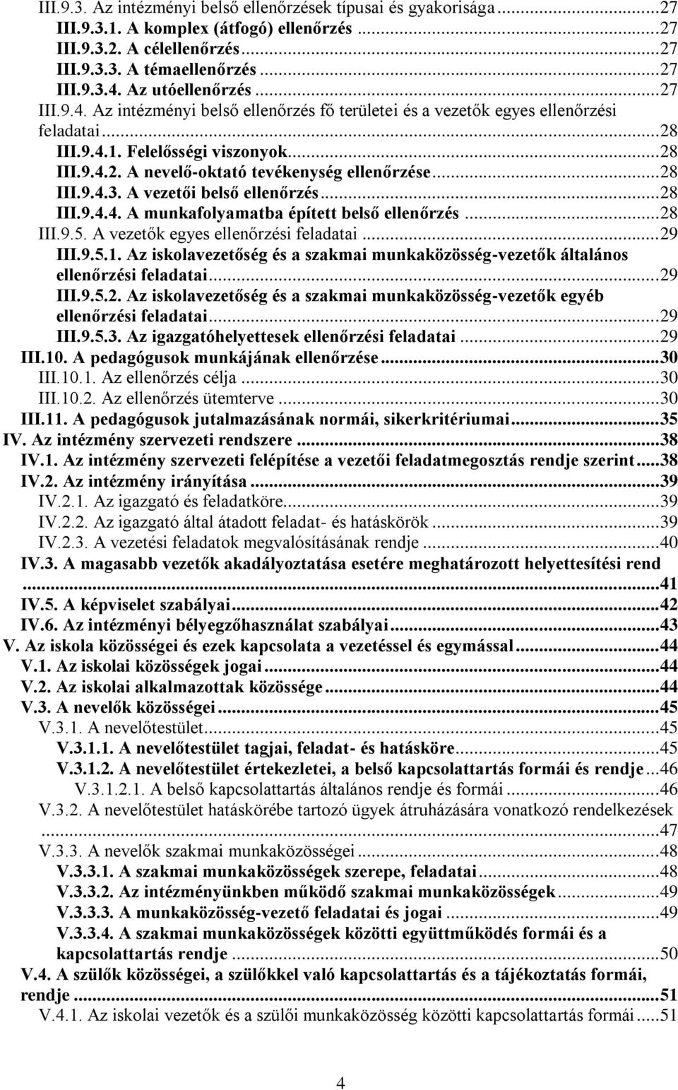 .. 28 III.9.4.3. A vezetői belső ellenőrzés... 28 III.9.4.4. A munkafolyamatba épített belső ellenőrzés... 28 III.9.5. A vezetők egyes ellenőrzési feladatai... 29 III.9.5.1.