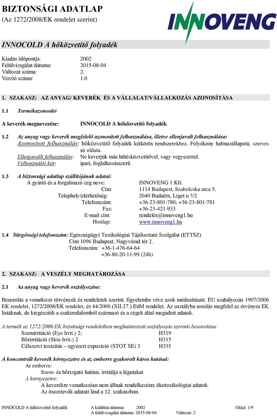 2 Az anyag vagy keverék megfelelő azonosított felhasználása, illetve ellenjavalt felhasználása: Azonosított felhasználás: hőközvetítő folyadék kétkörös rendszerekhez.