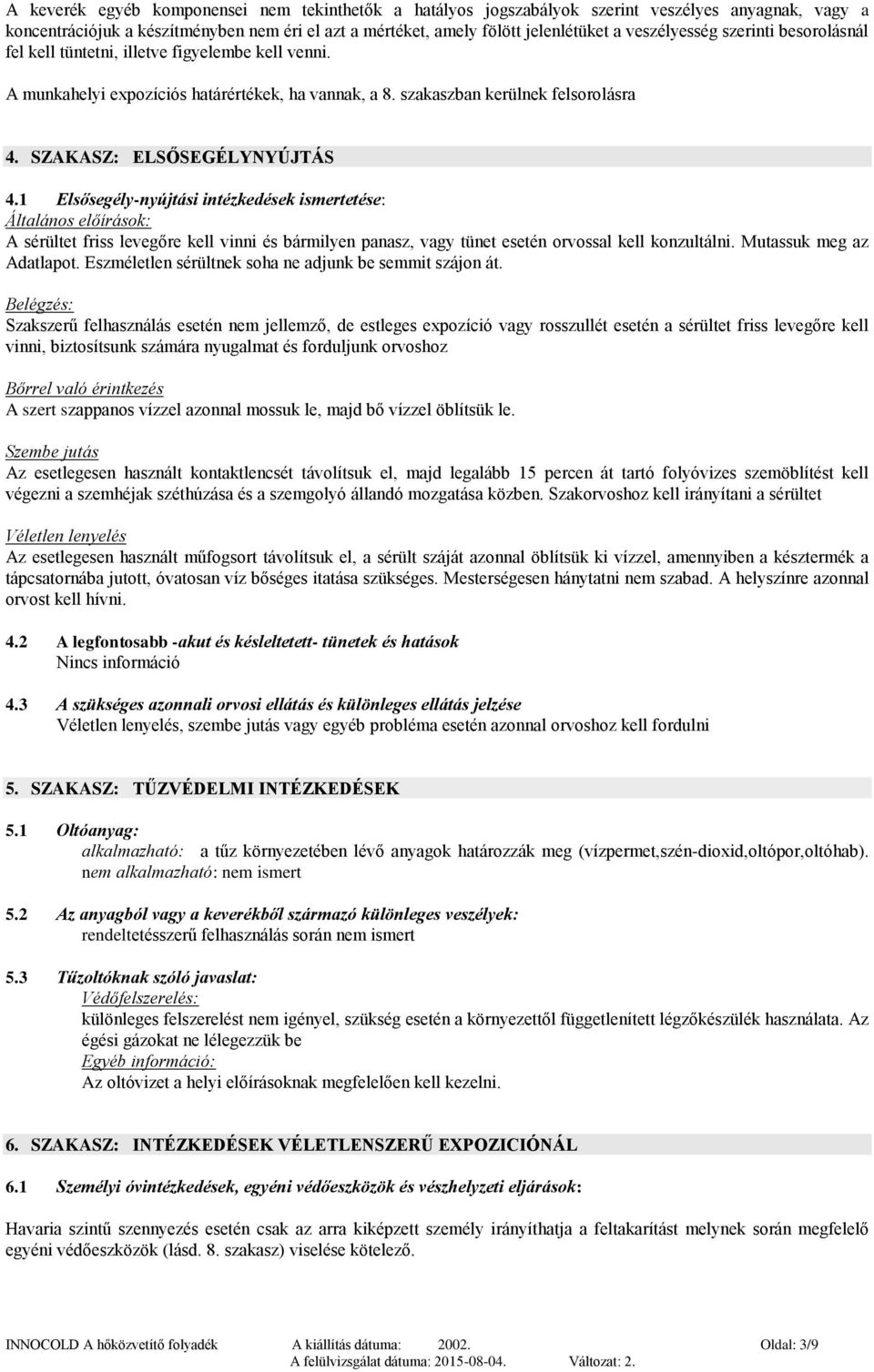 SZAKASZ: ELSŐSEGÉLYNYÚJTÁS 4.1 Elsősegély-nyújtási intézkedések ismertetése: Általános előírások: A sérültet friss levegőre kell vinni és bármilyen panasz, vagy tünet esetén orvossal kell konzultálni.