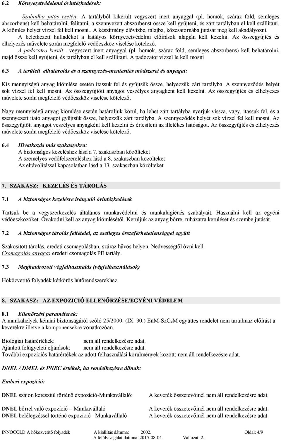 . A készítmény élővízbe, talajba, közcsatornába jutását meg kell akadályozni. A keletkezett hulladékot a hatályos környezetvédelmi előírások alapján kell kezelni.