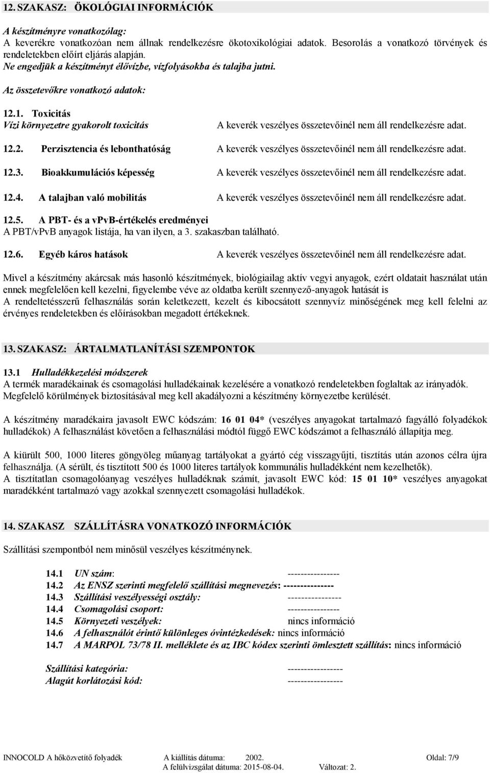 .1. Toxicitás Vízi környezetre gyakorolt toxicitás A keverék veszélyes összetevőinél. 12.2. Perzisztencia és lebonthatóság A keverék veszélyes összetevőinél. 12.3.