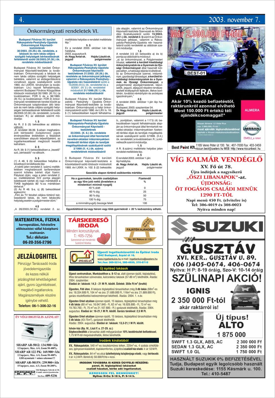 kerületi Önkormányzat Képviselõ-testülete (a továbbiakban: Önkormányzat) a lakások és nem lakás céljára szolgáló helyiségek bérletére, valamint az elidegenítésükre vonatkozó egyes szabályokról szóló