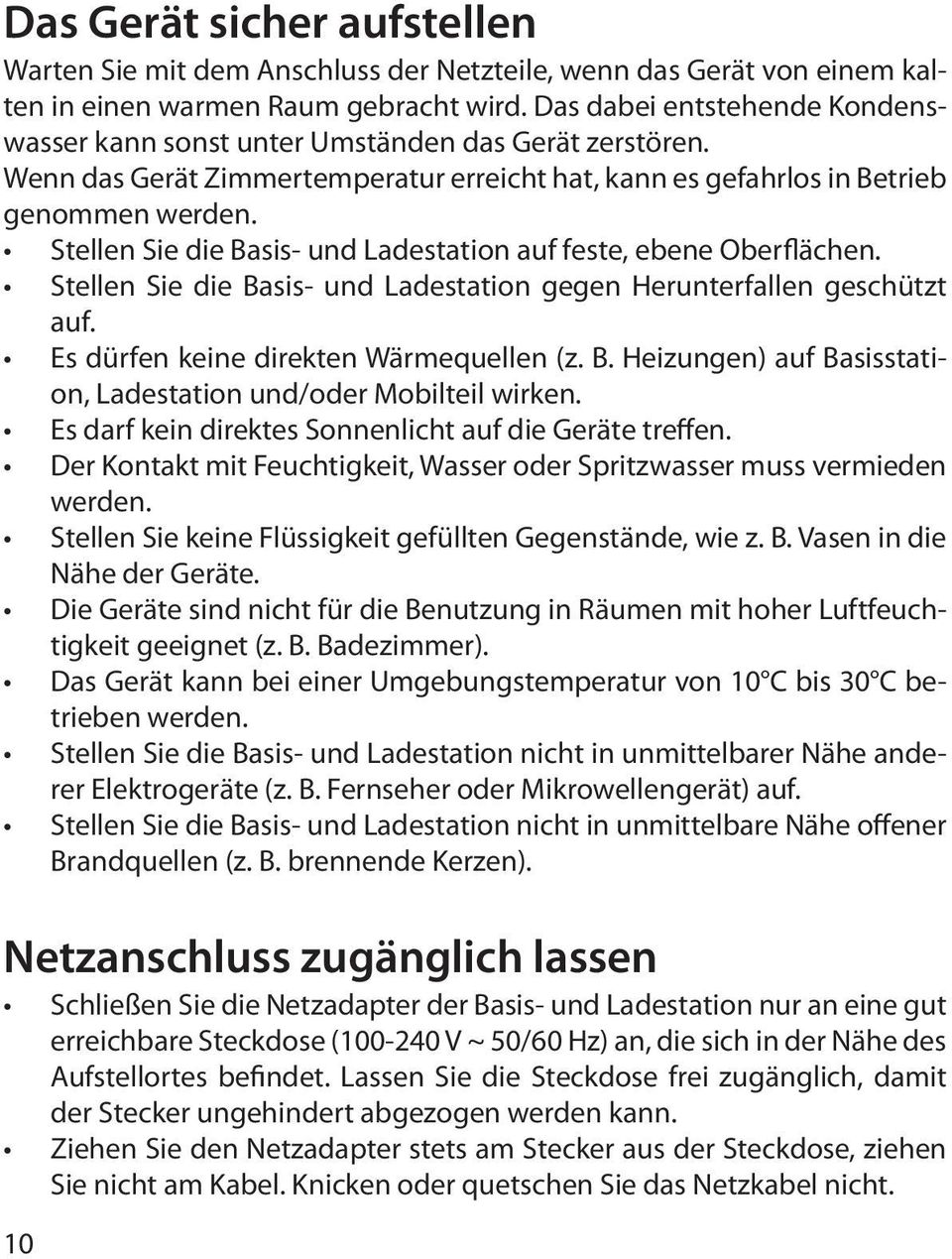Stellen Sie die Basis- und Ladestation auf feste, ebene Oberflächen. Stellen Sie die Basis- und Ladestation gegen Herunterfallen geschützt auf. Es dürfen keine direkten Wärmequellen (z. B. Heizungen) auf Basisstation, Ladestation und/oder Mobilteil wirken.