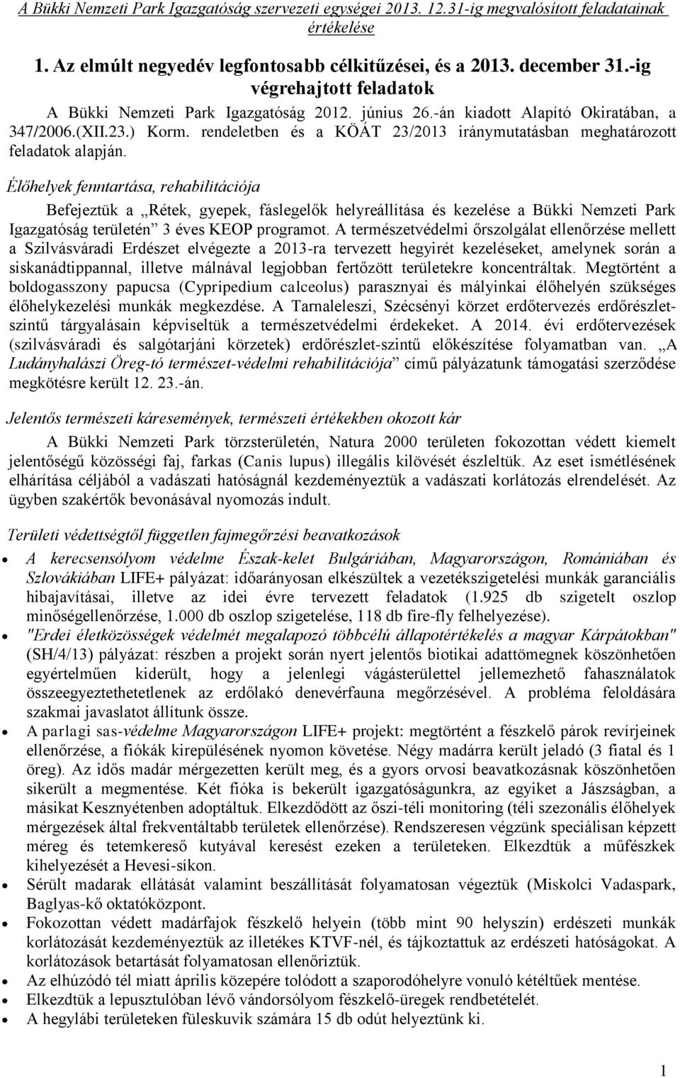 Élőhelyek fenntartása, rehabilitációja Befejeztük a Rétek, gyepek, fáslegelők helyreállítása és kezelése a Bükki Nemzeti Park Igazgatóság területén 3 éves KEOP programot.
